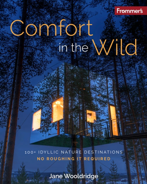 Frommers Comfort in the Wild 100 Idyllic Nature Destinations No Roughing It Required