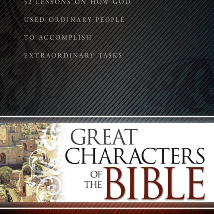 Great Characters Of The Bible 52 Lessons on How God Used Ordinary People to Accomplish Extraordinary Tasks