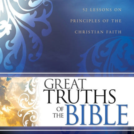 Great Truths of the Bible 52 Lessons on Principles of the Christian Faith