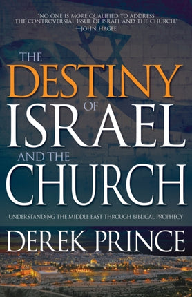 Destiny of Israel and the Church Understanding the Middle East Through Biblical Prophecy