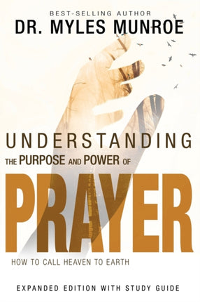 Understanding the Purpose and Power of Prayer How to Call Heaven to Earth How to Call Heaven to Earth First Edition EnlargedExpanded