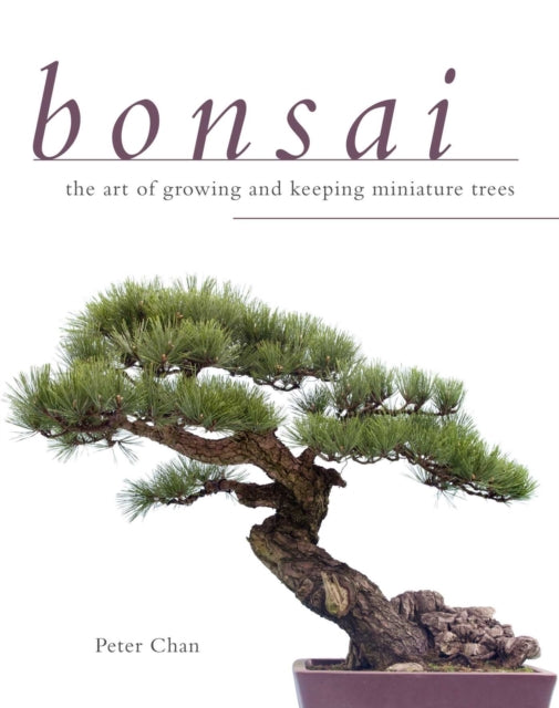 Bonsai: The Art of Growing and Keeping Miniature