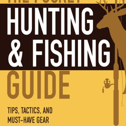 The Pocket Hunting & Fishing Guide: Tips, Tactics, and Must-Have Gear