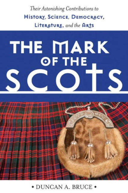 The Mark of the Scots: Their Astonishing Contributions to History, Science, Democracy, Literature, and the Arts