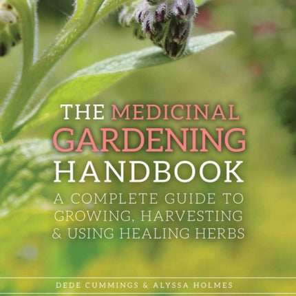 The Medicinal Gardening Handbook: A Complete Guide to Growing, Harvesting, and Using Healing Herbs