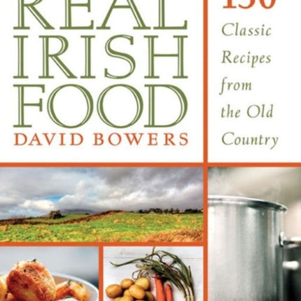 Real Irish Food: 150 Classic Recipes from the Old Country