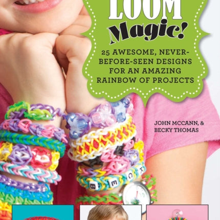 Loom Magic!: 25 Awesome, Never-Before-Seen Designs for an Amazing Rainbow of Projects