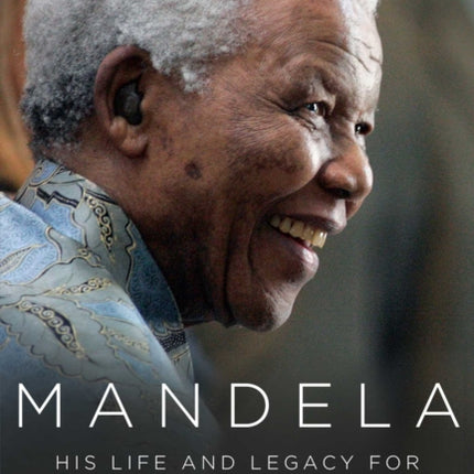 Mandela: His Life and Legacy for South Africa and the World