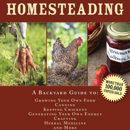 Homesteading: A Backyard Guide to Growing Your Own Food, Canning, Keeping Chickens, Generating Your Own Energy, Crafting, Herbal Medicine, and More