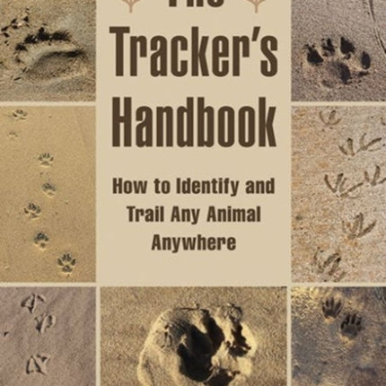 The Tracker's Handbook: How to Identify and Trail Any Animal, Anywhere