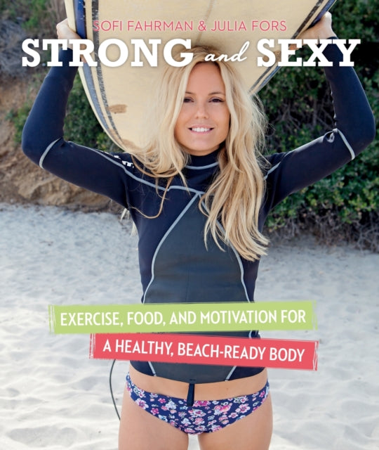 Strong and Sexy: Exercise, Food, and Motivation for a Healthy, Beach-Ready Body