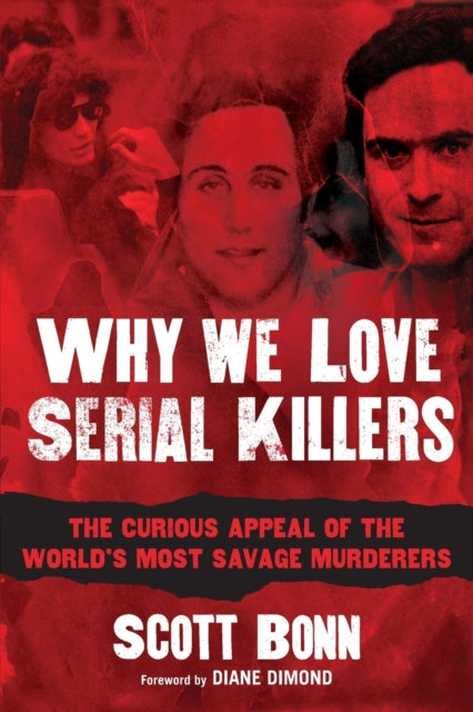 Why We Love Serial Killers: The Curious Appeal of the World's Most Savage Murderers