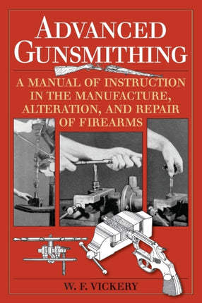 Advanced Gunsmithing A Manual of Instruction in the Manufacture Alteration and Repair of Firearms 75th Anniversary Edition