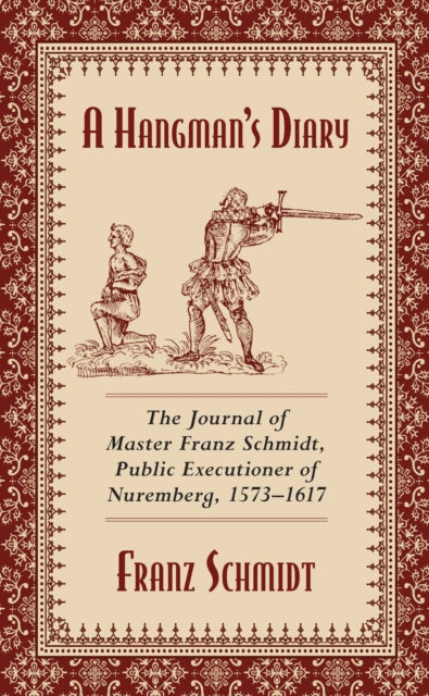 A Hangman's Diary: The Journal of Master Franz Schmidt, Public Executioner of Nuremberg, 1573-1617