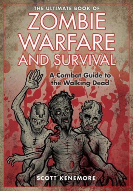 The Ultimate Book of Zombie Warfare and Survival: A Combat Guide to the Walking Dead