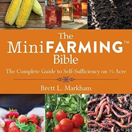 The Mini Farming Bible: The Complete Guide to Self-Sufficiency on ¼ Acre