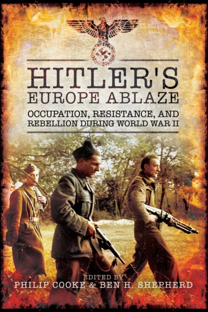 Hitler's Europe Ablaze: Occupation, Resistance, and Rebellion During World War II