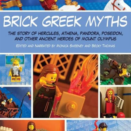 Brick Greek Myths: The Stories of Heracles, Athena, Pandora, Poseidon, and Other Ancient Heroes of Mount Olympus