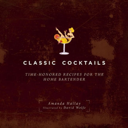 Classic Cocktails: Time-Honored Recipes for the Home Bartender