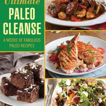 The Ultimate Paleo Cleanse: 4 Weeks of Fabulous Paleo Recipes