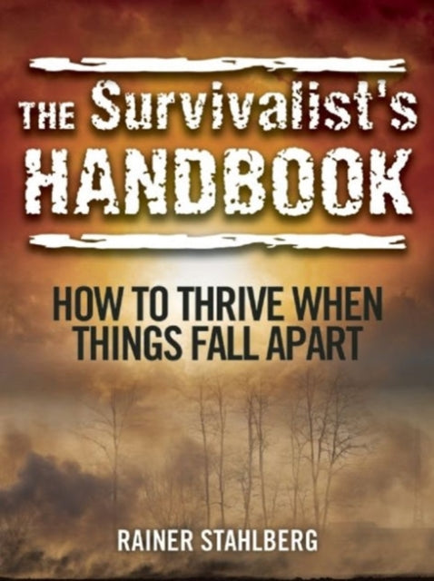 The Survivalist's Handbook: How to Thrive When Things Fall Apart