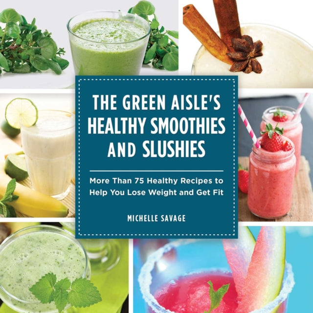 The Green Aisle's Healthy Smoothies and Slushies: More Than Seventy-Five Healthy Recipes to Help You Lose Weight and Get Fit