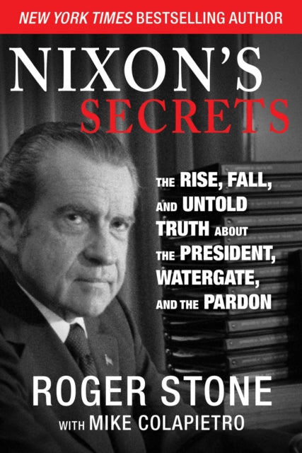 Nixon's Secrets: The Rise, Fall, and Untold Truth about the President, Watergate, and the Pardon