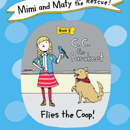 Mimi and Maty to the Rescue!: Book 3: C. C. the Parakeet Flies the Coop!