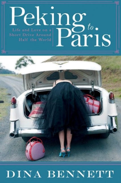 Peking to Paris: Life and Love on a Short Drive Around Half the World