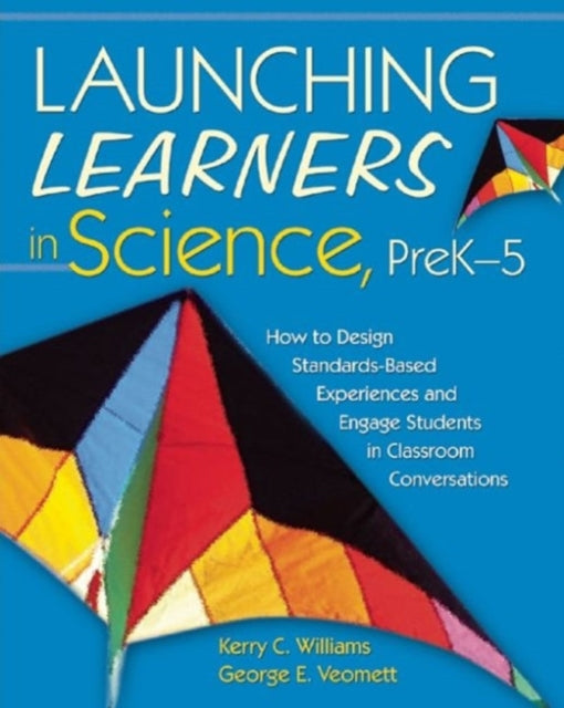 Launching Learners in Science, PreK-5: How to Design Standards-Based Experiences and Engage Students in Classroom Conversations