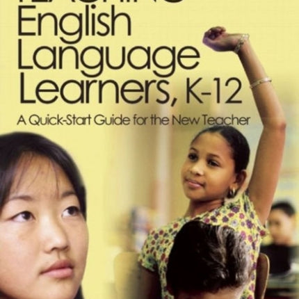 Teaching English Language Learners K–12: A Quick-Start Guide for the New Teacher