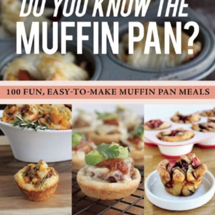 Do You Know the Muffin Pan?: 100 Fun, Easy-to-Make Muffin Pan Meals