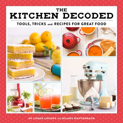 The Kitchen Decoded: Tools, Tricks, and Recipes for Great Food