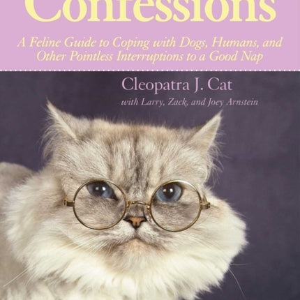 Cleopatra's Confessions: A Feline Guide to Coping with Dogs, Humans, and Other Pointless Interruptions to a Good Nap