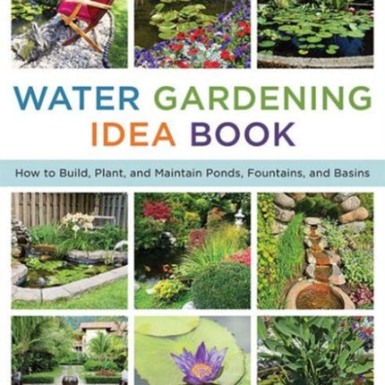 The Water Gardening Idea Book: How to Build,