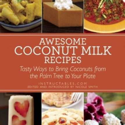 Awesome Coconut Milk Recipes: Tasty Ways to Bring Coconuts from the Palm Tree to Your Plate