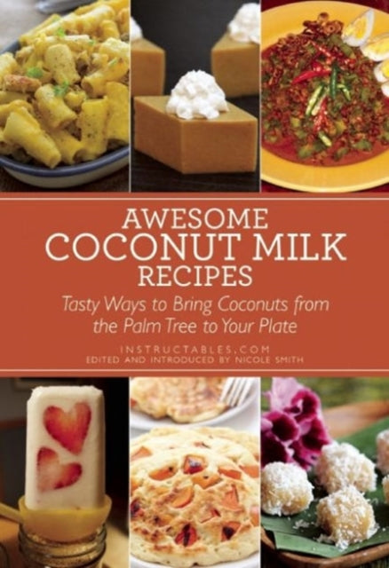 Awesome Coconut Milk Recipes: Tasty Ways to Bring Coconuts from the Palm Tree to Your Plate