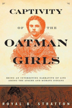 Captivity of the Oatman Girls: Being an Interesting Narrative of Life among the Apache and Mohave Indians