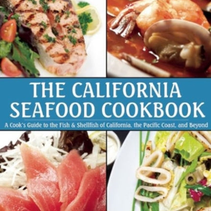 The California Seafood Cookbook: A Cook's Guide to the Fish and Shellfish of California, the Pacific Coast, and Beyond