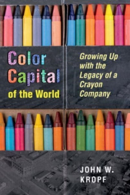 Color Capital of the World: Growing Up with the Legacy of a Crayon Company