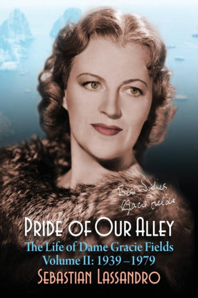 Pride of Our Alley: The Life of Dame Gracie Fields Volume II - 1939-1979