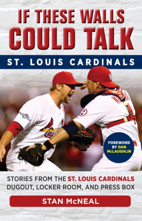 If These Walls Could Talk: St. Louis Cardinals: Stories from the St. Louis Cardinals Dugout, Locker Room, and Press Box