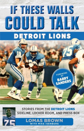 If These Walls Could Talk: Detroit Lions: Stories From the Detroit Lions Sideline, Locker Room, and Press Box