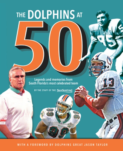 The Dolphins at 50: Legends and Memories from South Florida's Most Celebrated Team