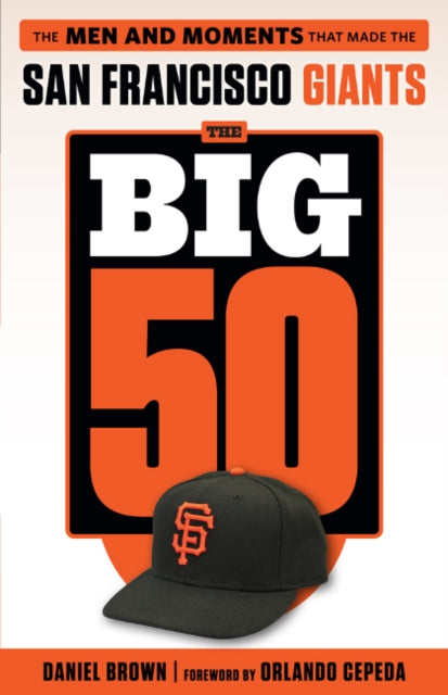 The Big 50: San Francisco Giants: The Men and Moments that Made the San Francisco Giants