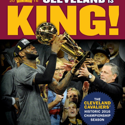 Cleveland Is King: The Cleveland Cavaliers' Historic 2016 Championship Season