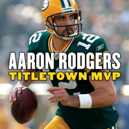 Aaron Rodgers: Titletown MVP