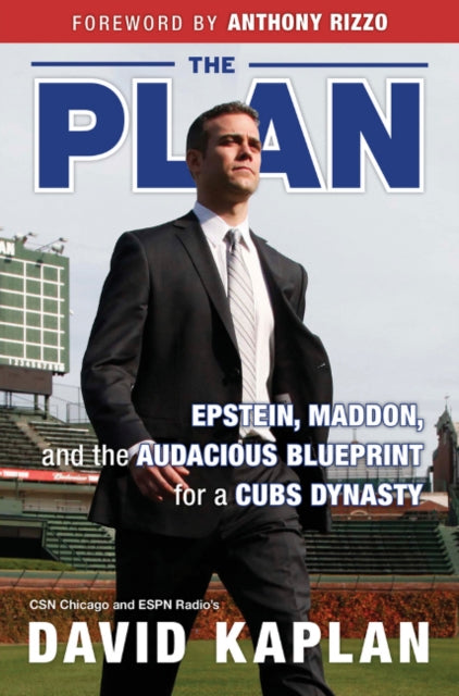 The Plan: Epstein, Maddon, and the Audacious Blueprint for a Cubs Dynasty