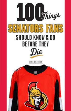 100 Things Senators Fans Should Know & Do Before They Die