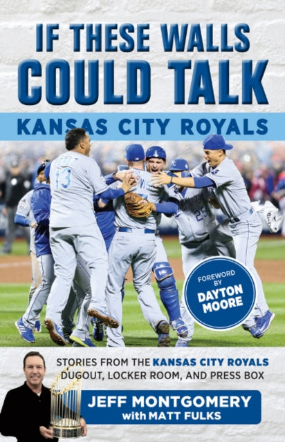 If These Walls Could Talk: Kansas City Royals: Stories from the Kansas City Royals Dugout, Locker Room, and Press Box